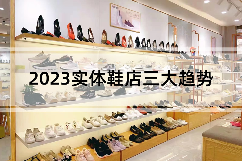 行業(yè)分析：2023實(shí)體鞋店三大趨勢